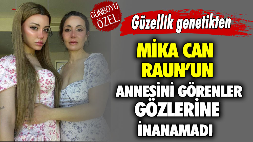 Mika Can Raun’un annesini görenler gözlerine inanamadı!  Güzellik genetikten 