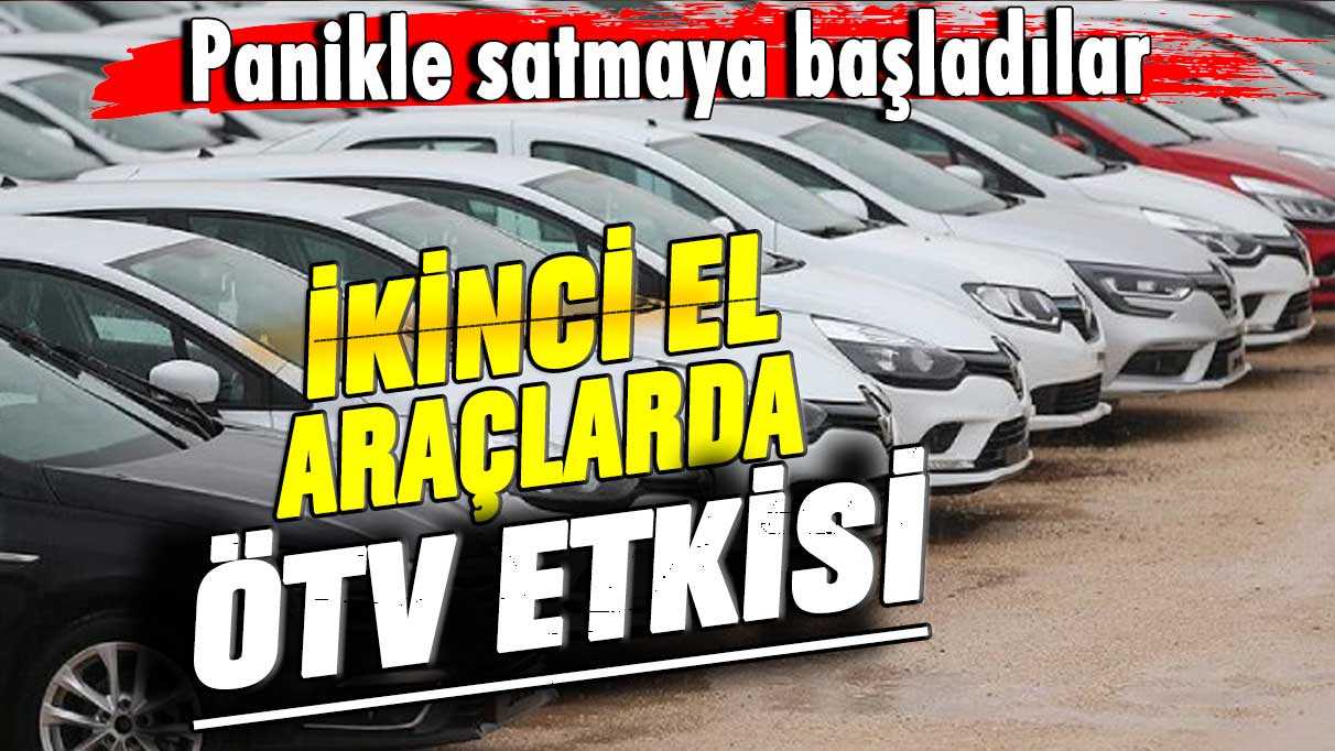 Panikle satmaya başladılar! İkinci el araçlarda ÖTV etkisi