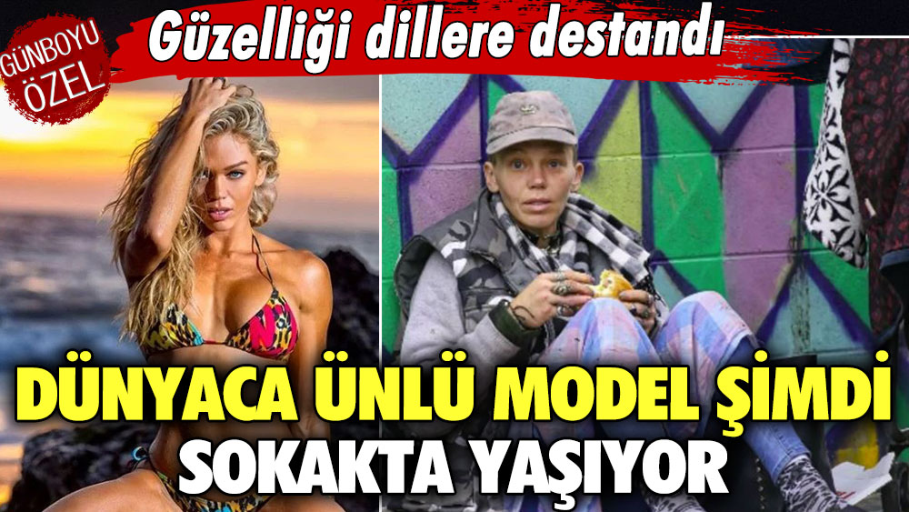 Güzelliği dillere destandı! Dünyaca ünlü model şimdi sokakta yaşıyor