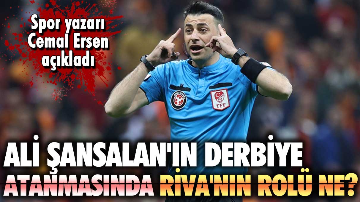 Ali Şansalan'ın derbiye atanmasında Riva'nın rolü ne? Spor yazarı Cemal Ersen açıkladı