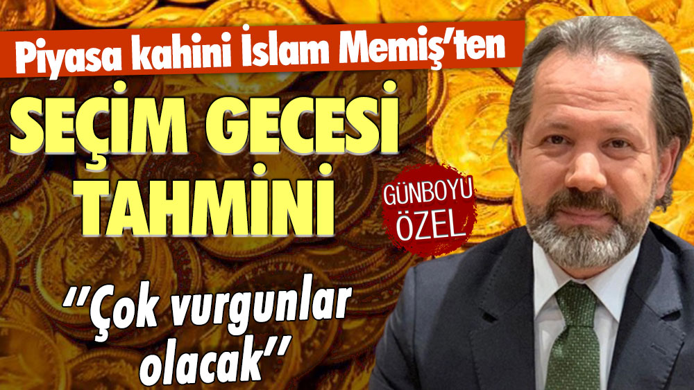 Piyasa kahini İslam Memiş'ten seçim gecesi tahmini: Çok büyük vurgunlar olacak