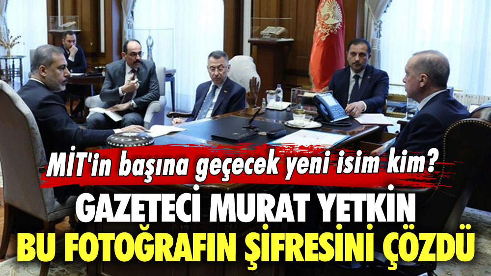 MİT'in başına geçecek yeni isim kim? Gazeteci Murat Yetkin bu fotoğrafın şifresini çözdü