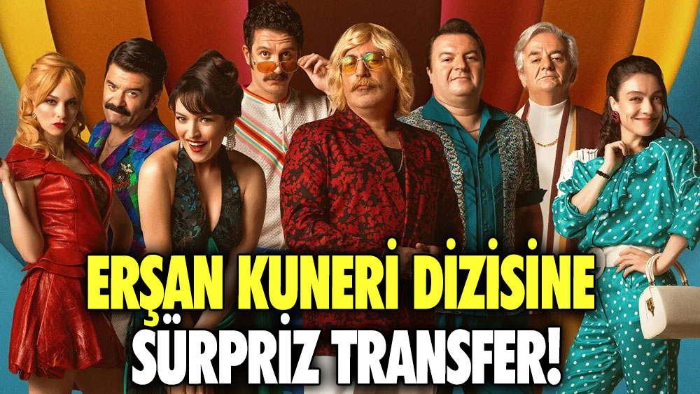 Erşan Kuneri dizisine sürpriz transfer!