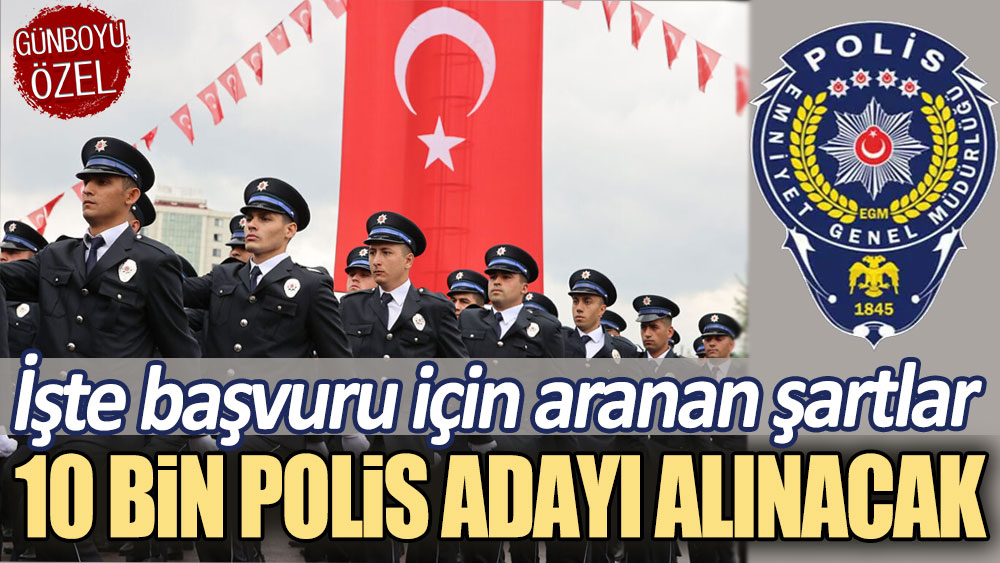 İşte başvuru için aranan şartlar: 10 bin polis adayı alınacak