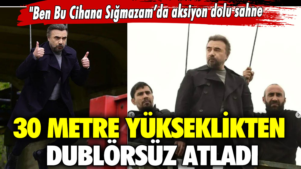 ''Ben Bu Cihana Sığmazam’da aksiyon dolu sahne!  30 metre yükseklikten dublörsüz atladı