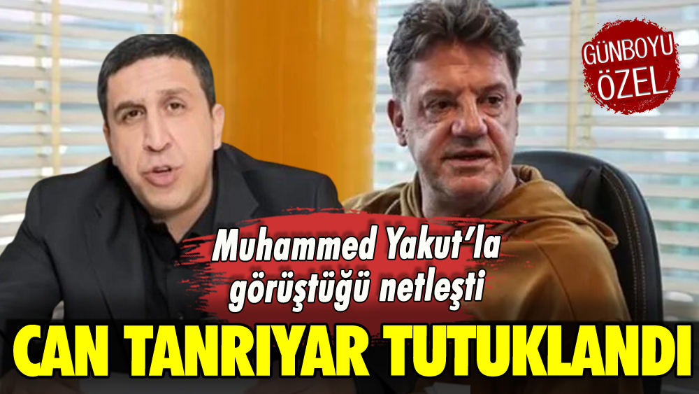 Can Tanrıyar tutuklandı: Muhammed Yakut ile görüştüğü kesinleşti