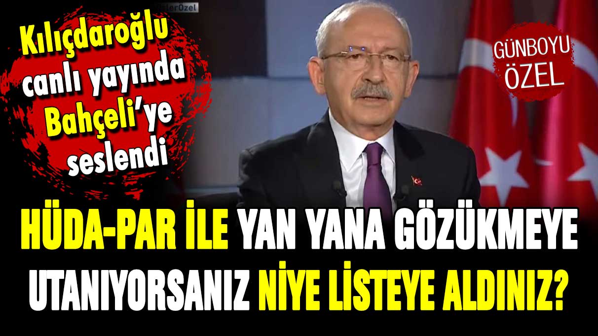 Kılıçdaroğlu'ndan Bahçeli'ye HÜDA-PAR çıkışı: ''Utanıyorsanız niye listeye aldınız?''