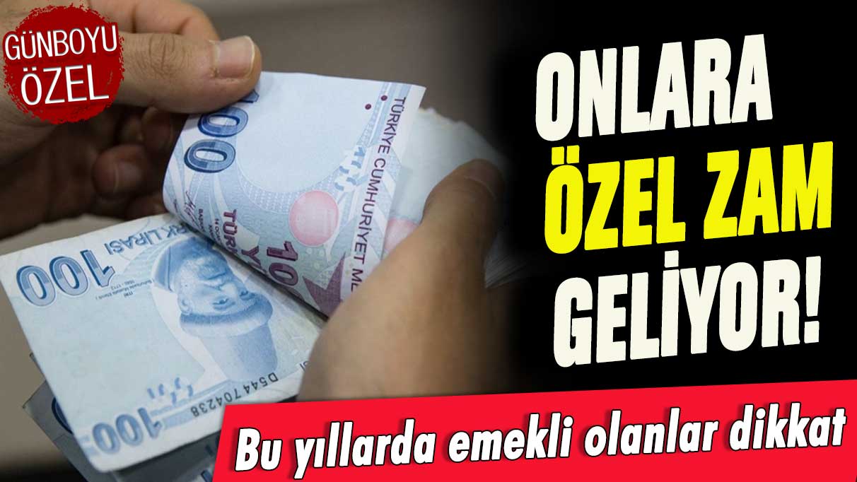 Bu yıllarda emekli olanlar dikkat: Onlara özel zam yolda