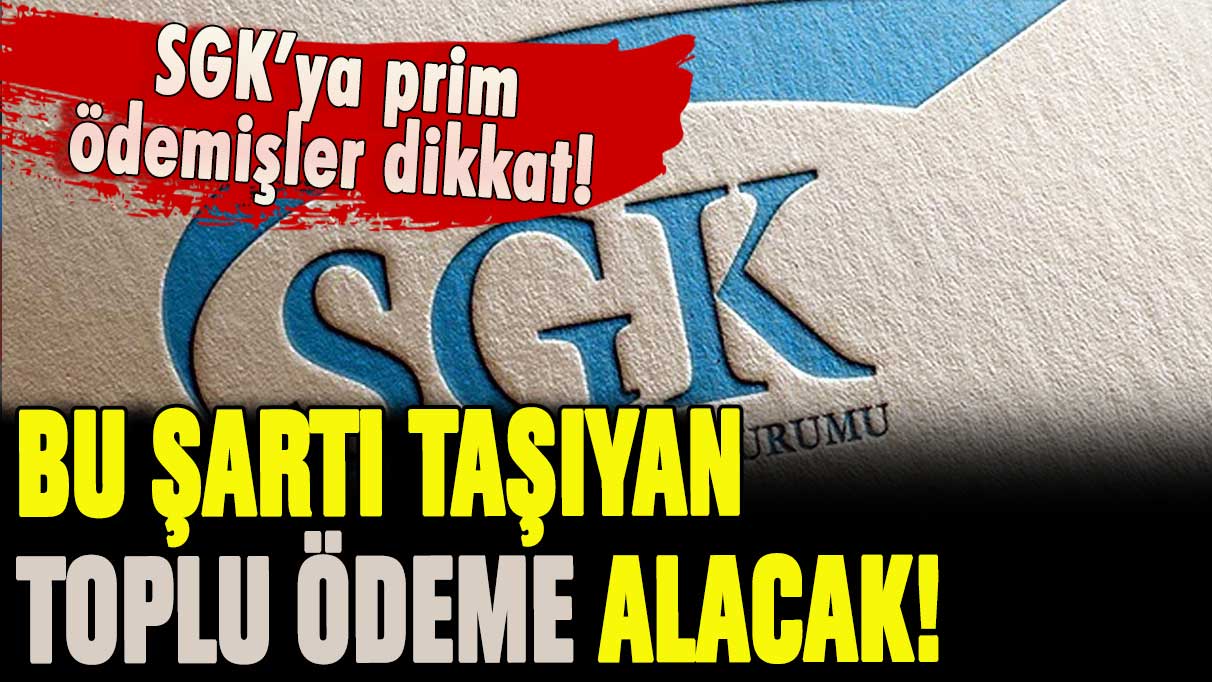 SGK'ya prim ödeyenleri kapsıyor: Bu şartı taşıyanlar toplu ödeme alıyor