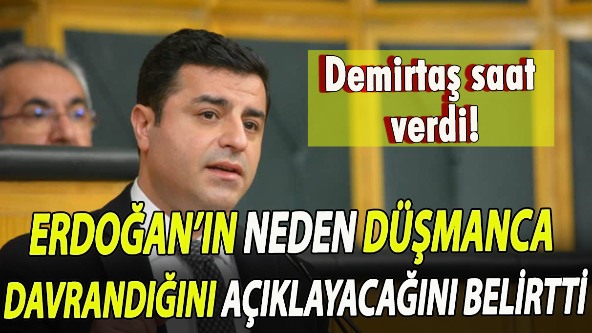 Demirtaş saat verdi! Erdoğan’ın neden düşmanca davrandığını açıklayacağını belirtti