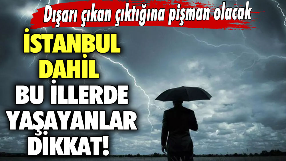 Dışarı çıkan çıktığına pişman olacak!  İstanbul dahil bu illerde yaşayanlar dikkat!