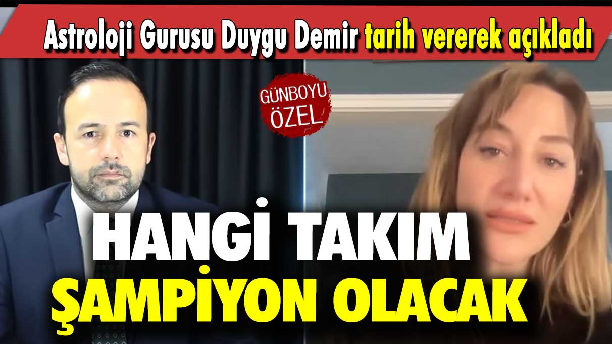 Astroloji Gurusu Duygu Demir tarih vererek açıkladı: Hangi takım şampiyon olacak