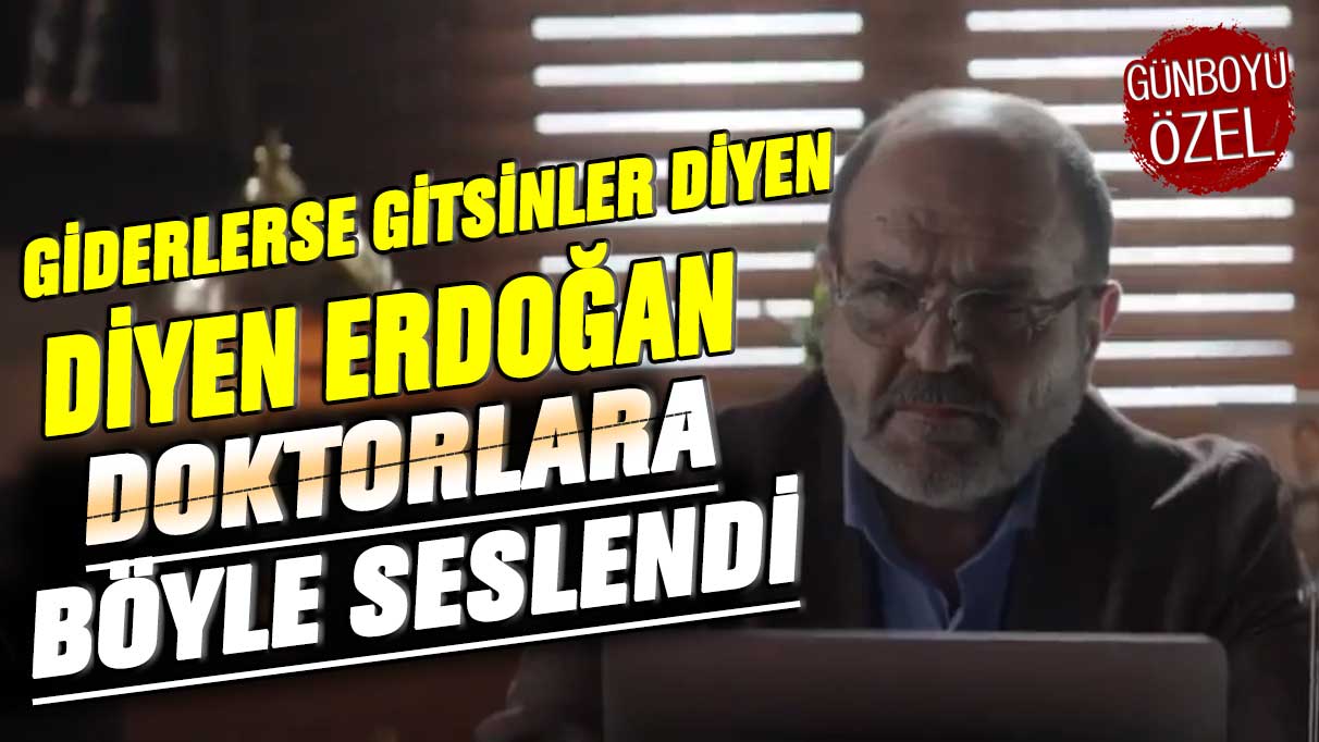 Giderlerse gitsinler diyen Erdoğan, doktorlara böyle seslendi