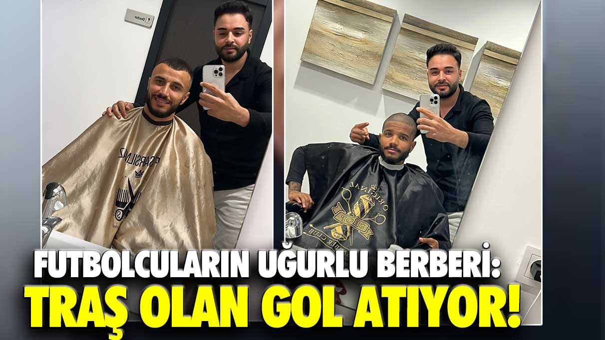 Futbolcuların uğurlu berberi: Traş olan gol atıyor