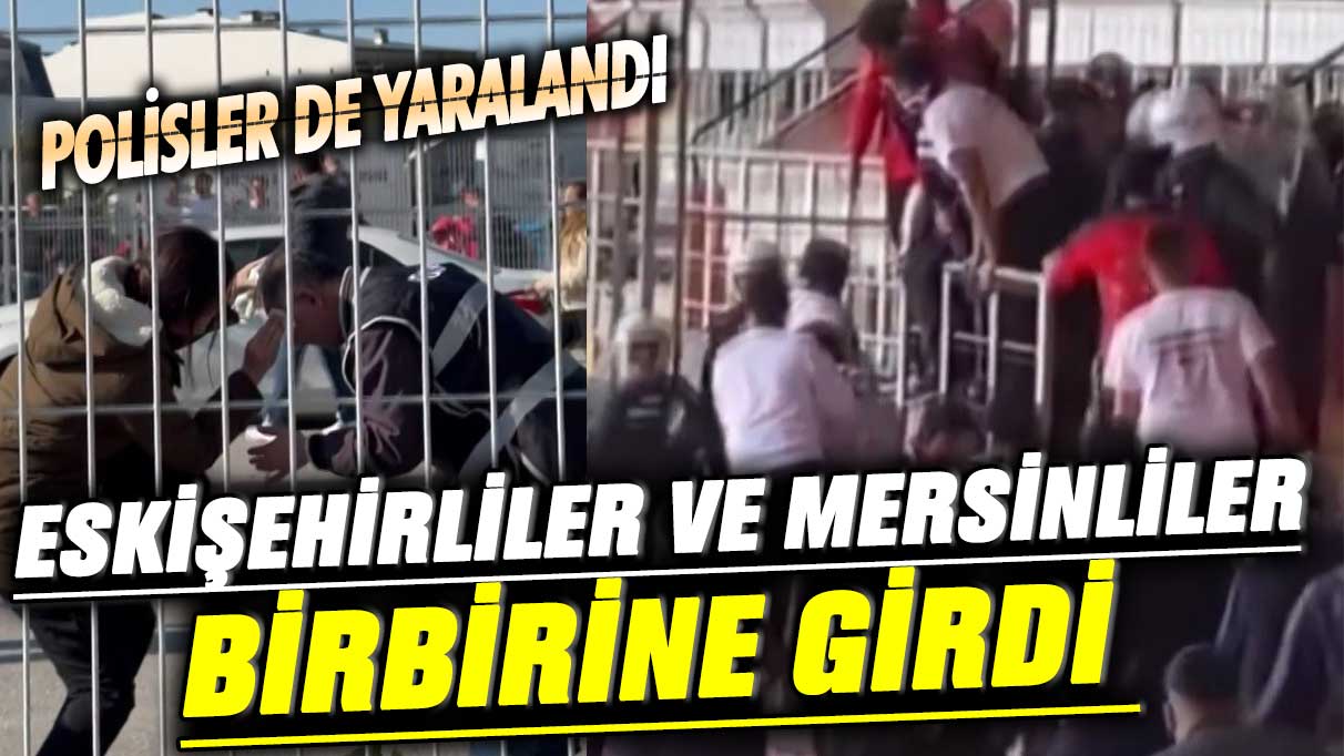 Eskişehirliler ve Mersinliler birbirine girdi! Polis de yaralandı