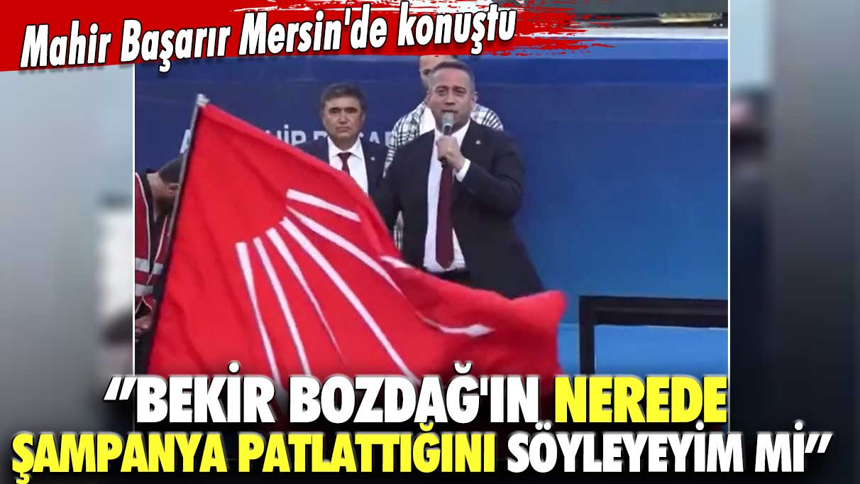 Mahir Başarır Mersin'de konuştu: Bekir Bozdağ'ın nerede şampanya patlattığını söyleyeyim mi