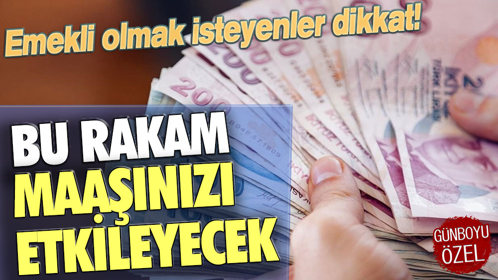 Emekli olmak isteyenler dikkat: Bu rakam maaşınızı etkileyecek