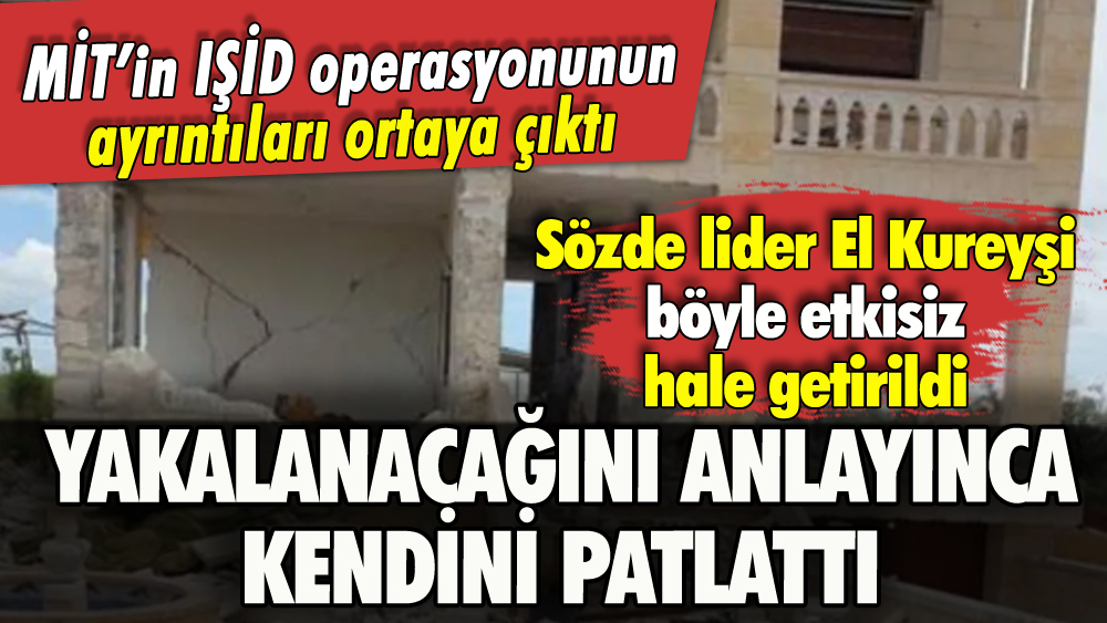 MİT'in IŞİD lideri El Kureyşi'yi etkisiz hale getirdiği operasyonun ayrıntıları ortaya çıktı