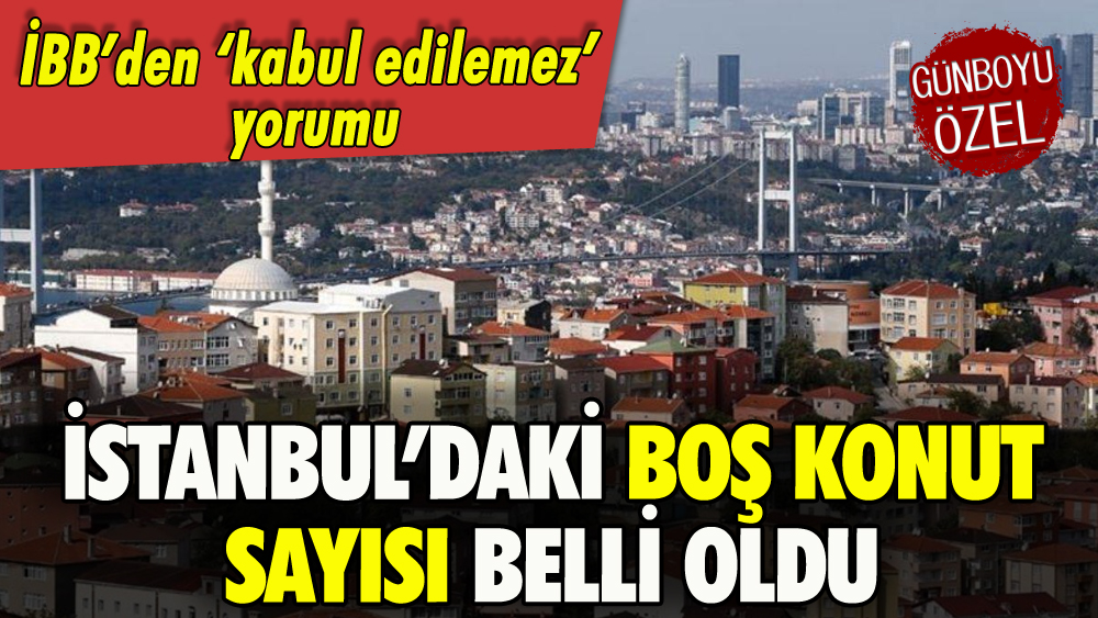 İstanbul'daki boş konut sayısı açıklandı: İBB'den 'kabul edilemez' çıkışı