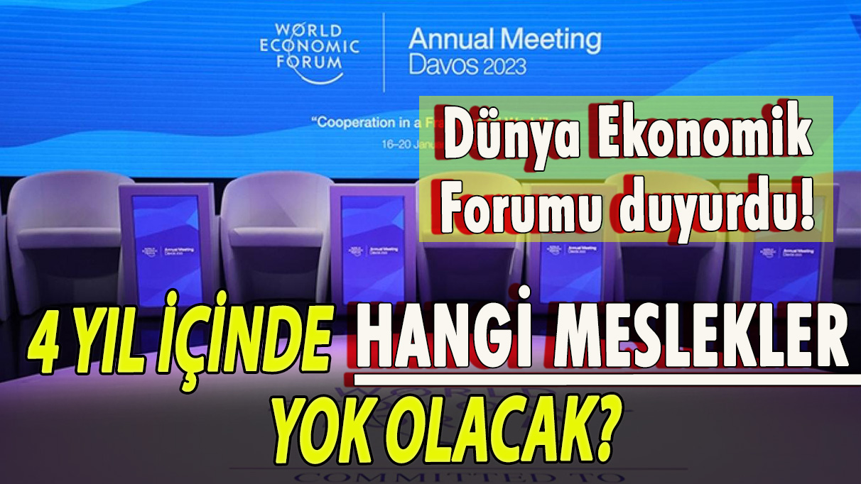 Dünya Ekonomik Forumu duyurdu! 4 yıl içinde hangi meslekler yok olacak?