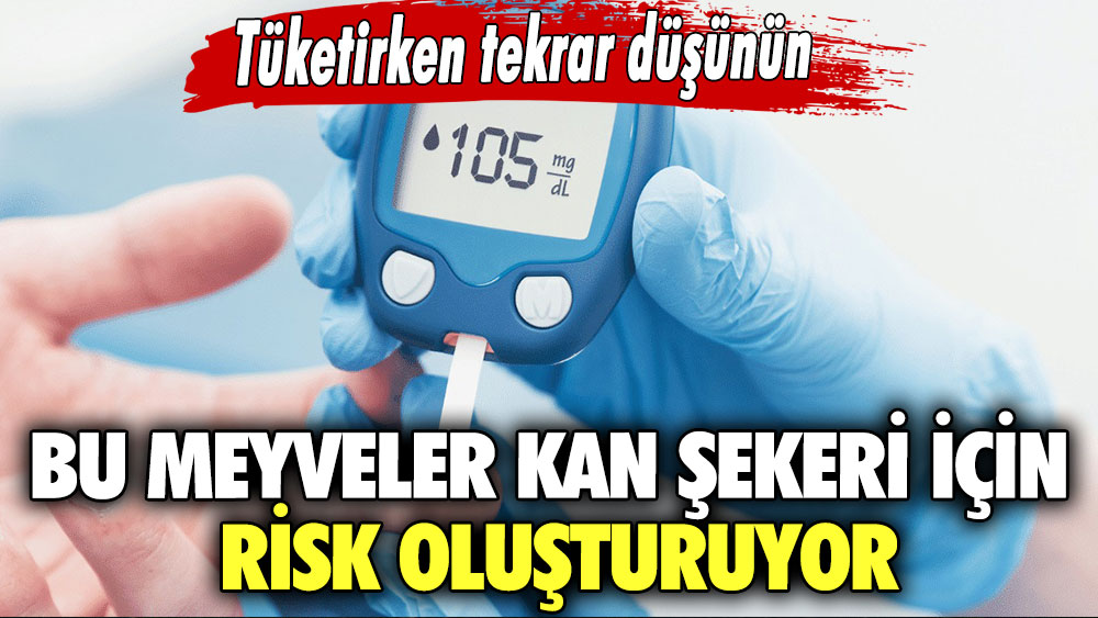 Bu meyveler kan şekeri için risk oluşturuyor!  Tüketirken tekrar düşünün