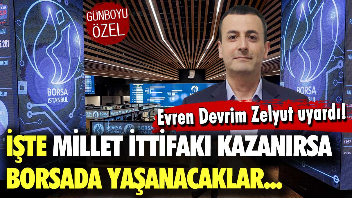 Zelyut borsada beklentisini açıkladı: İşte Millet İttifakı kazanırsa yaşanacaklar!