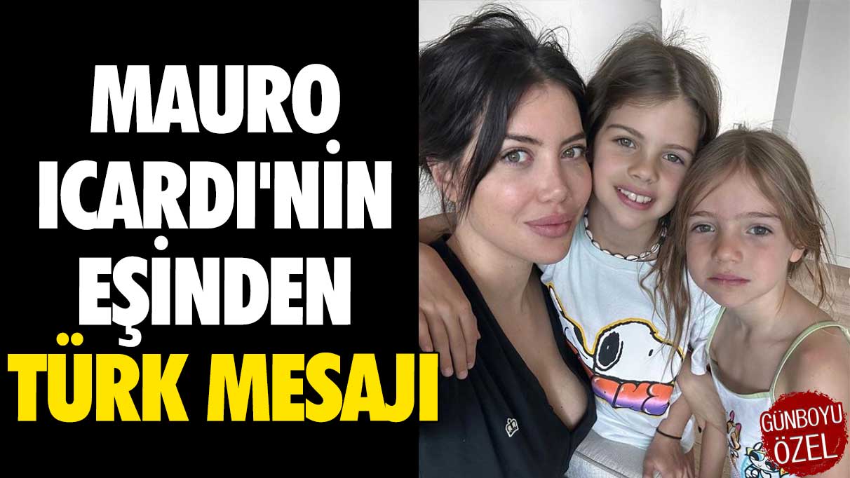 Mauro Icardi'nin eşinden Türk mesajı