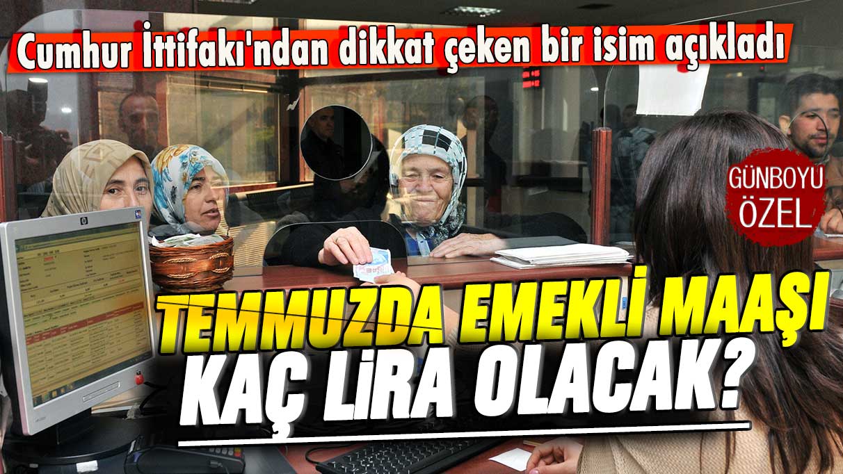 Temmuz'da emekli maaşı kaç lira olacak? Cumhur İttifakı'ndan dikkat çeken bir isim açıkladı