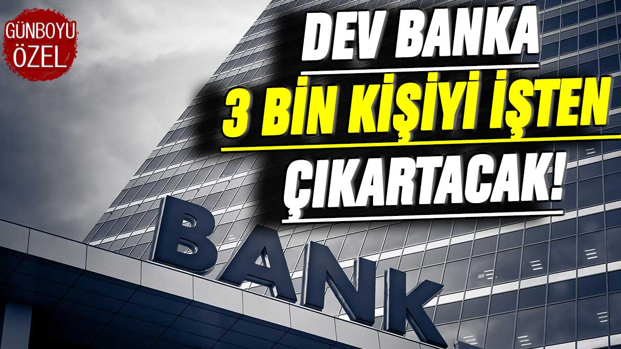 Dev banka 3 bin kişiyi işten çıkaracak!