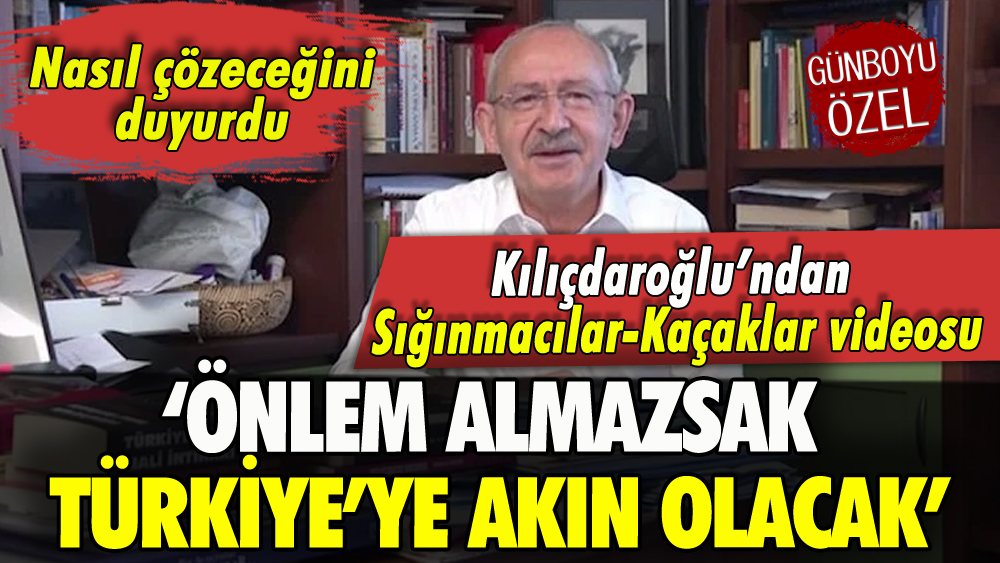 Kılıçdaroğlu'ndan Sığınmacılar-Kaçaklar videosu: Nasıl çözeceğini duyurdu