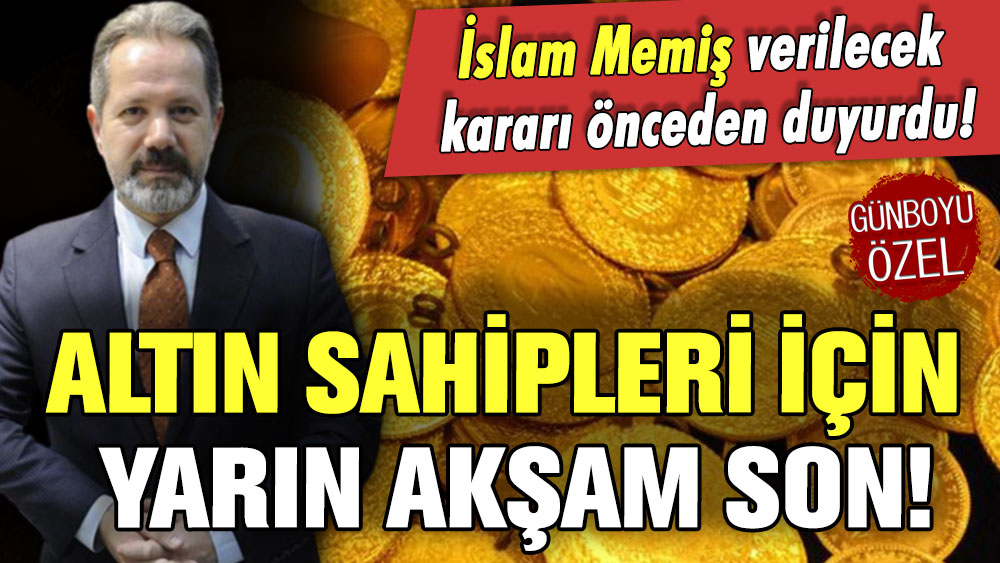 Altın sahiplerine ''Yarın akşama kadar vaktiniz var'' uyarısı! İslam Memiş verilecek kararı duyurdu