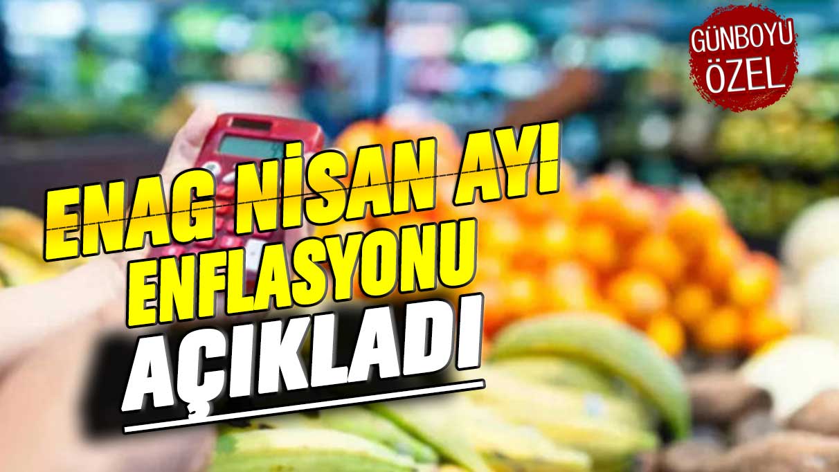 ENAG nisan ayı enflasyonu açıkladı