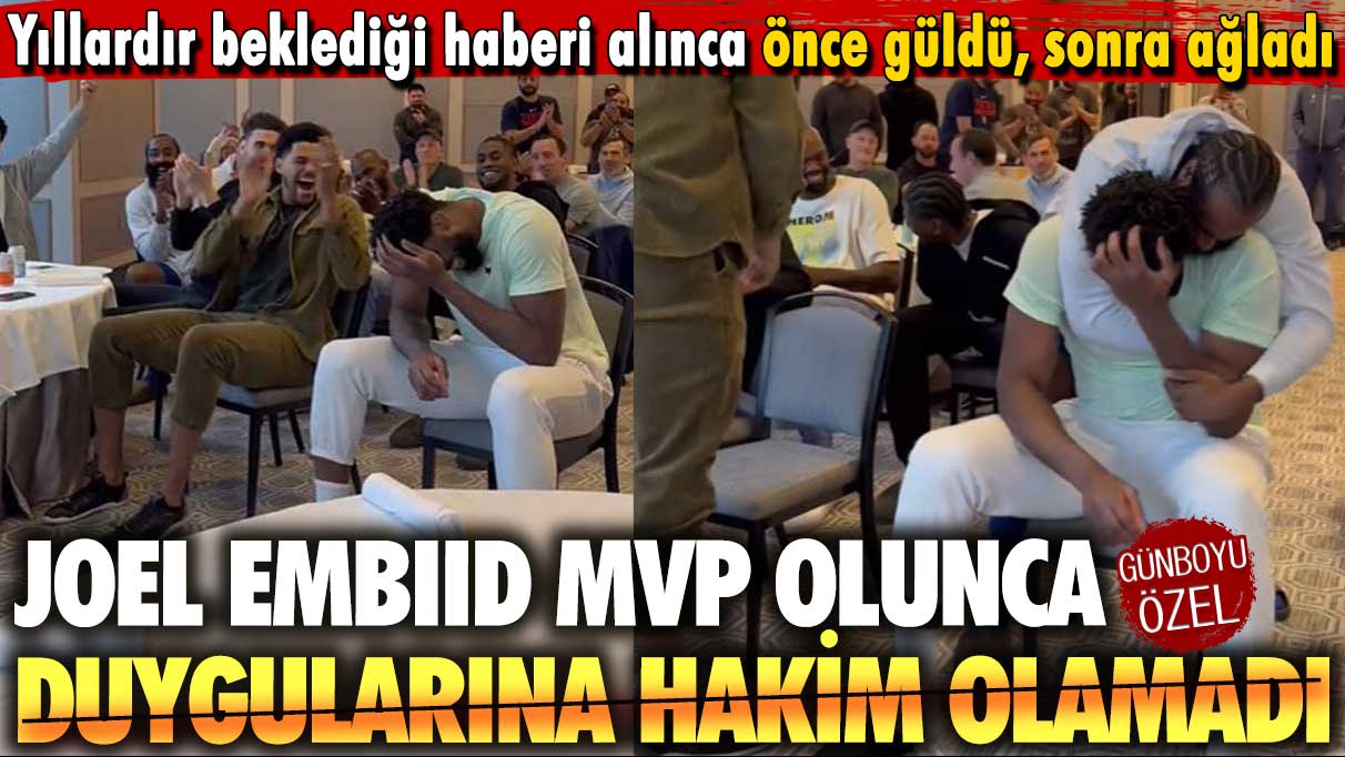 Joel Embiid MVP olunca duygularına hakim olamadı