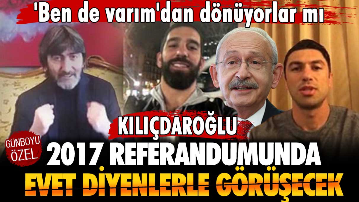 'Ben de varım'dan dönüyorlar mı? Kılıçdaroğlu Rıdvan Dilmen, Arda Turan ve Burak Yılmaz ile görüşecek