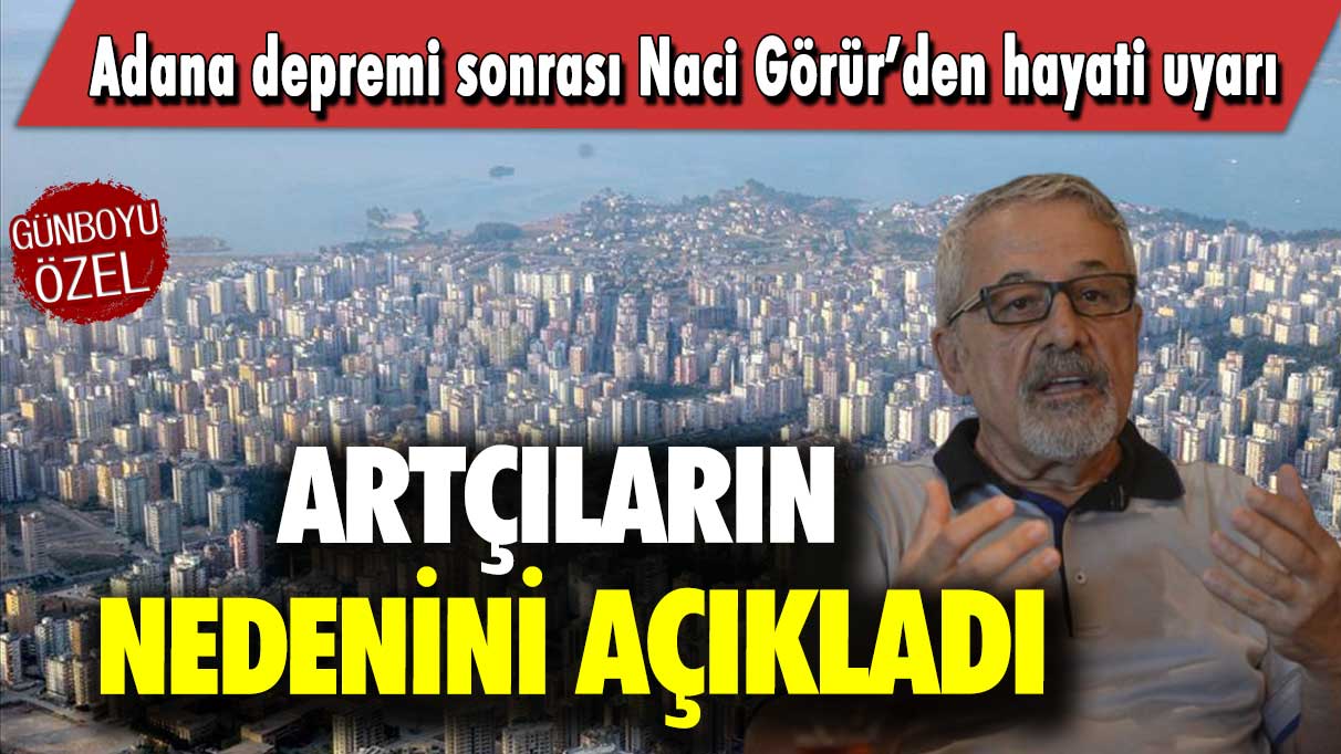 Adana depremi sonrası Naci Görür’den hayati uyarı: Artçıların nedenini açıkladı