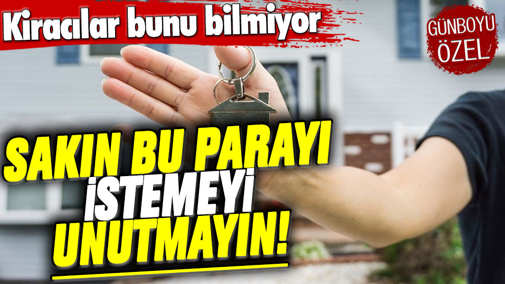 Kiracılar bunu bilmiyor: Sakın bu parayı istemeyi unutmayın!