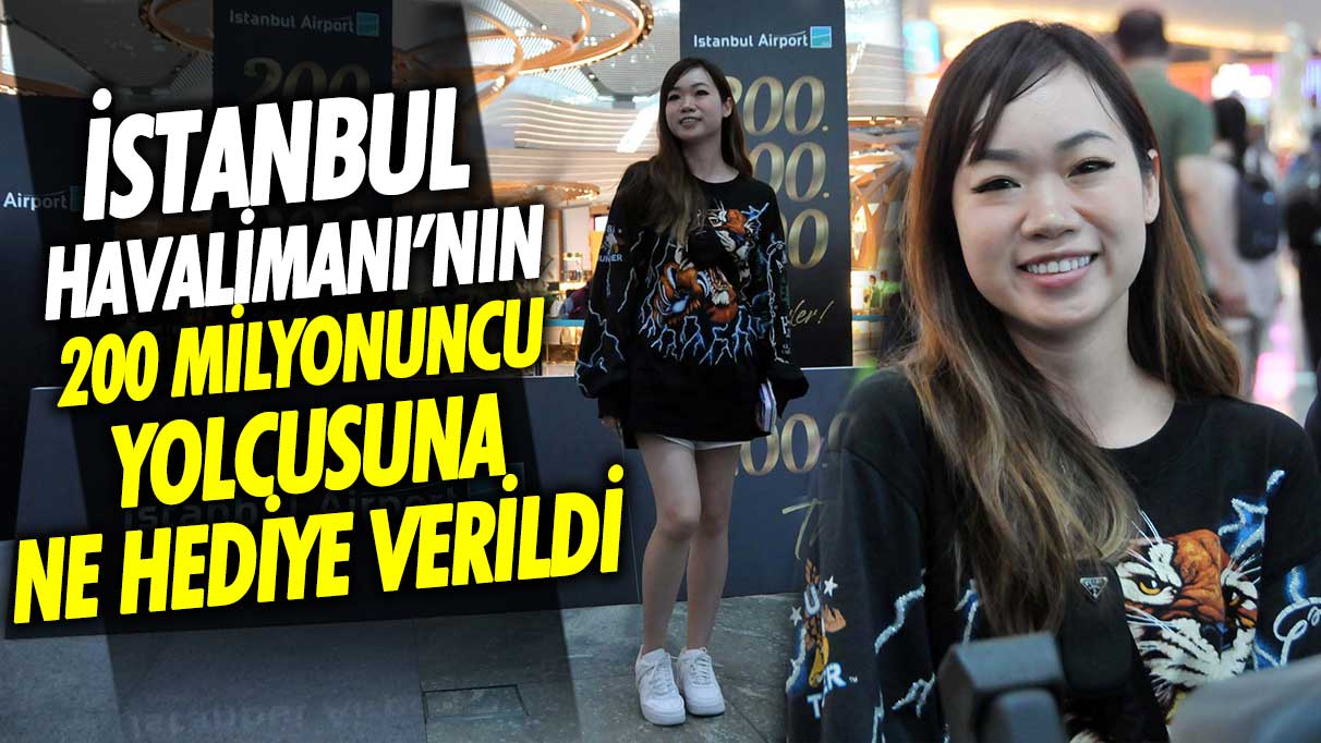 İstanbul Havalimanı'nın 200 milyonuncu yolcusuna ne hediye verildi