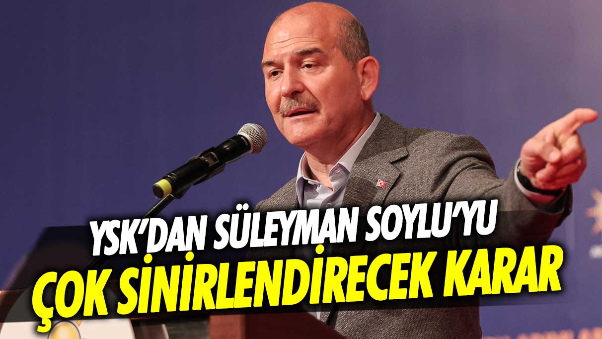 Yüksek Seçim Kurulu’ndan Süleyman Soylu’yu çok sinirlendirecek karar