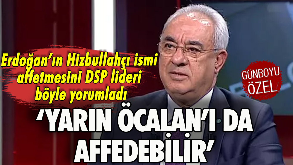 Erdoğan'ın Hizbullahçı ismi affetmesine DSP liderinden şaşırtan yorum: 'Yarın Öcalan'ı da affedebilir'