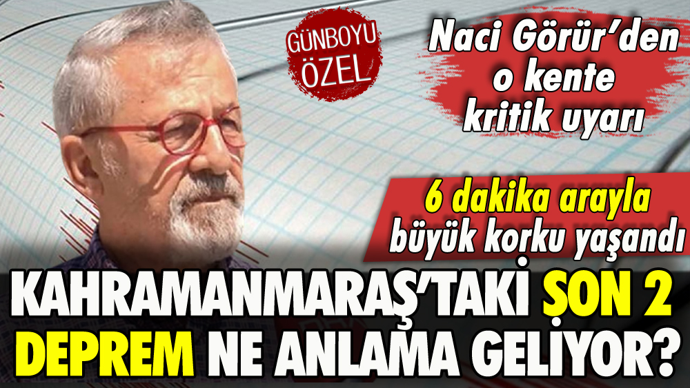 Naci Görür'den Kahramanmaraş'taki son 2 deprem sonrası o kente uyarı