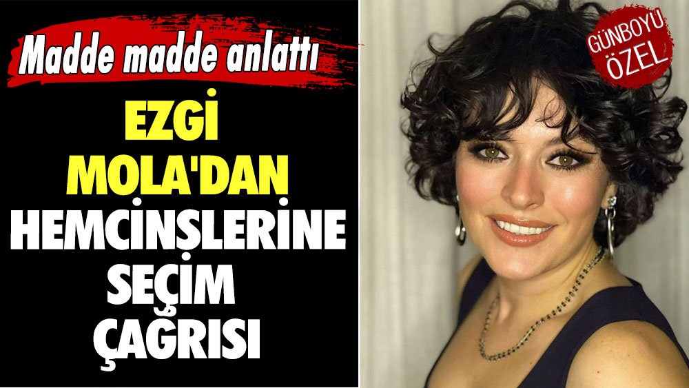 Ezgi Mola'dan hemcinslerine seçim çağrısı  Madde madde anlattı