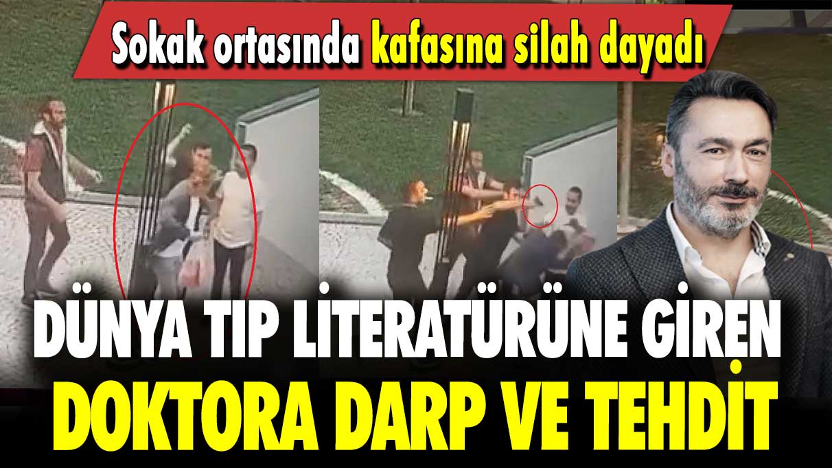 Dünya tıp literatürüne giren doktora darp ve tehdit: Sokak ortasında kafasına silah dayadı