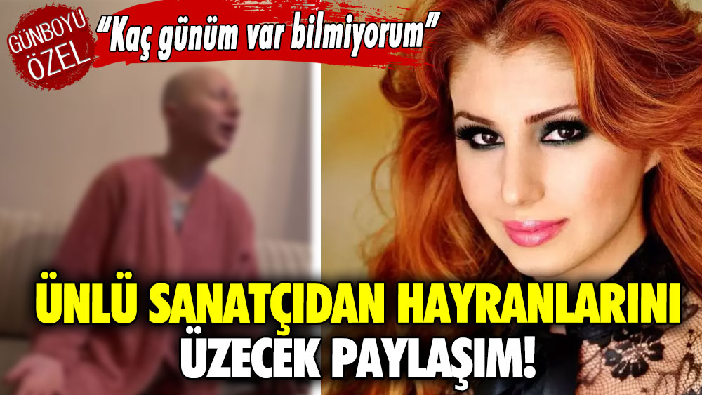 Ünlü sanatçıdan hayranlarını üzecek paylaşım! ''Kaç günüm var bilmiyorum''