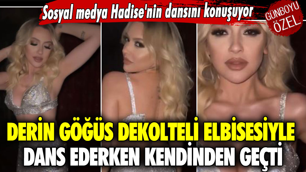 Derin göğüs dekolteli elbisesiyle dans ederken kendinden geçti!  Sosyal medya Hadise'nin dansını konuşuyor