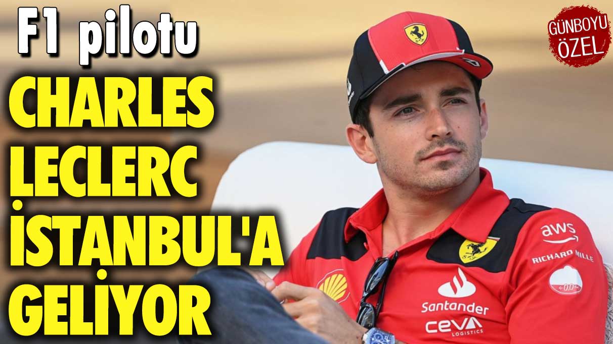 F1 pilotu Charles Leclerc İstanbul'a geliyor