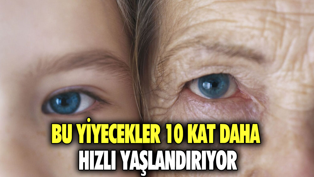 Bu yiyecekler 10 kat daha hızlı yaşlandırıyor