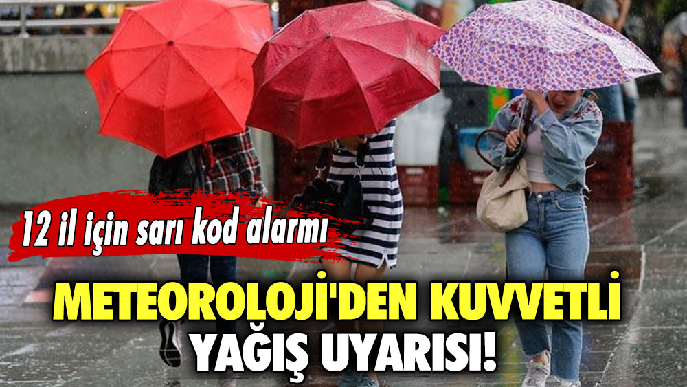 Meteoroloji'den kuvvetli  yağış uyarısı! 12 il için sarı kod alarmı