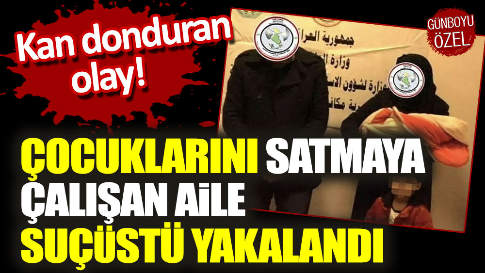 Çocuklarını satmaya çalışan aile suçüstü yakalandı