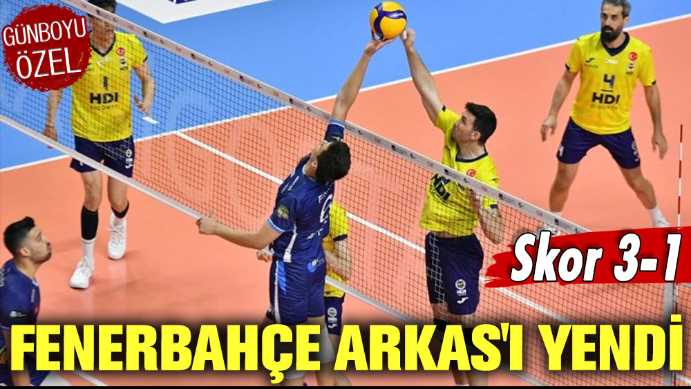 Fenerbahçe Arkas'ı 3-1 ile geçti