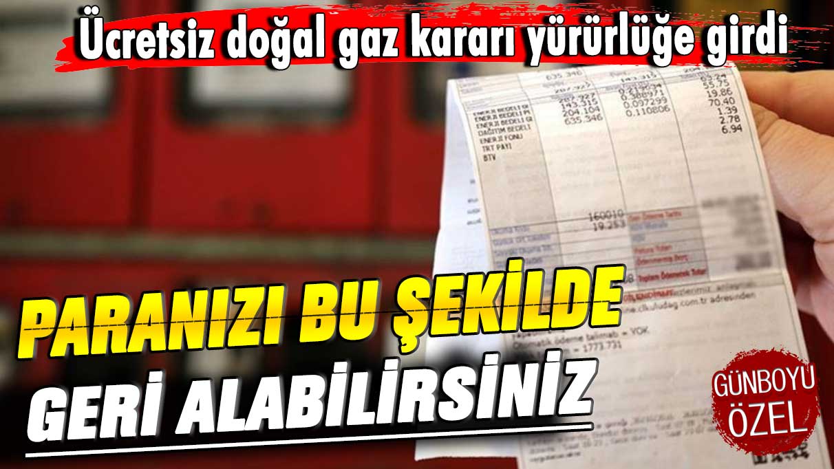 Ücretsiz doğal gaz kararı yürürlüğe girdi! Paranızı bu şekilde geri alabilirsiniz